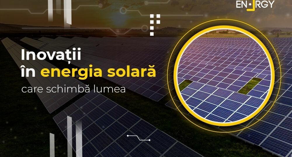 Inovații în energia solară care schimbă lumea