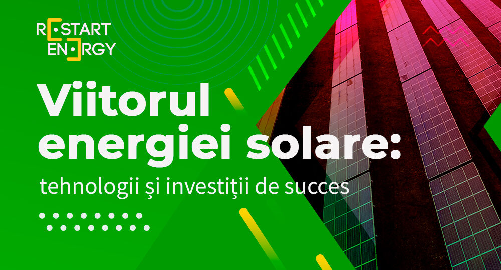 Viitorul energiei solare: tehnologii și investiții de succes