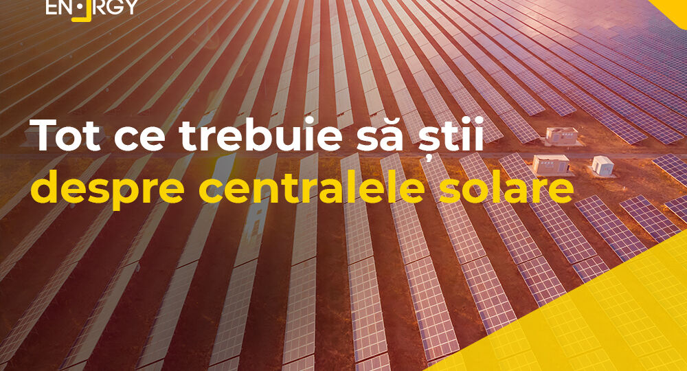 Tot ce trebuie să știi despre centralele solare